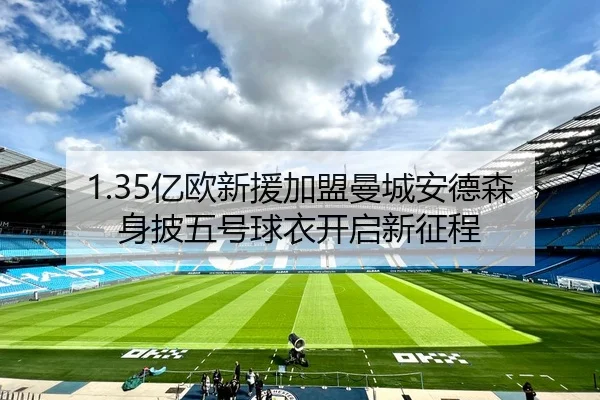 1.35亿欧新援加盟曼城安德森身披五号球衣开启新征程
